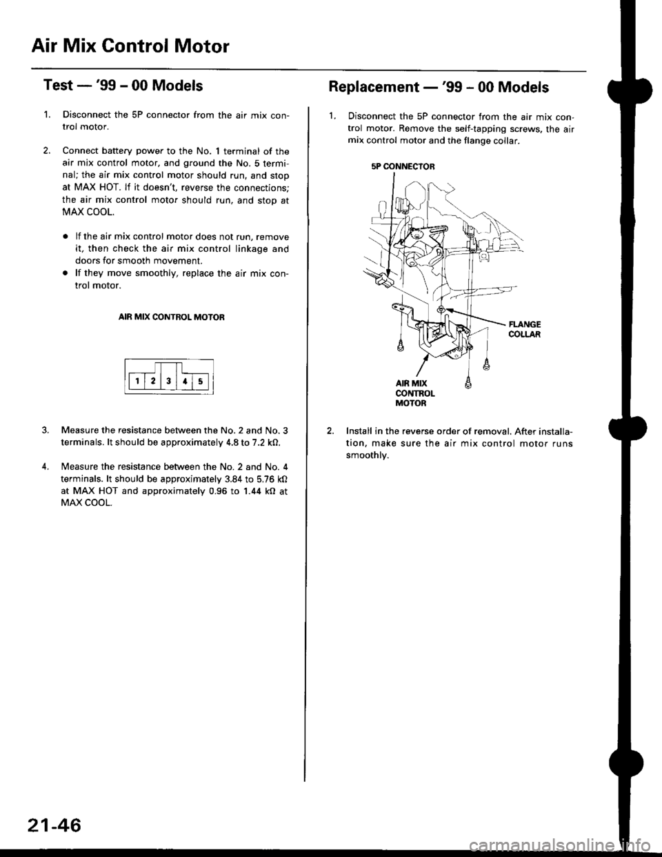 HONDA CIVIC 1998 6.G Workshop Manual Air Mix Gontrol Motor
t.
Test -99 - 00 Models
Disconnect the 5P connector from the air mix con-
trol motor.
Connect battery power to the No. 1 terminal of the
air mix control motor, and ground the N HONDA CIVIC 1998 6.G Workshop Manual Air Mix Gontrol Motor
t.
Test -99 - 00 Models
Disconnect the 5P connector from the air mix con-
trol motor.
Connect battery power to the No. 1 terminal of the
air mix control motor, and ground the N