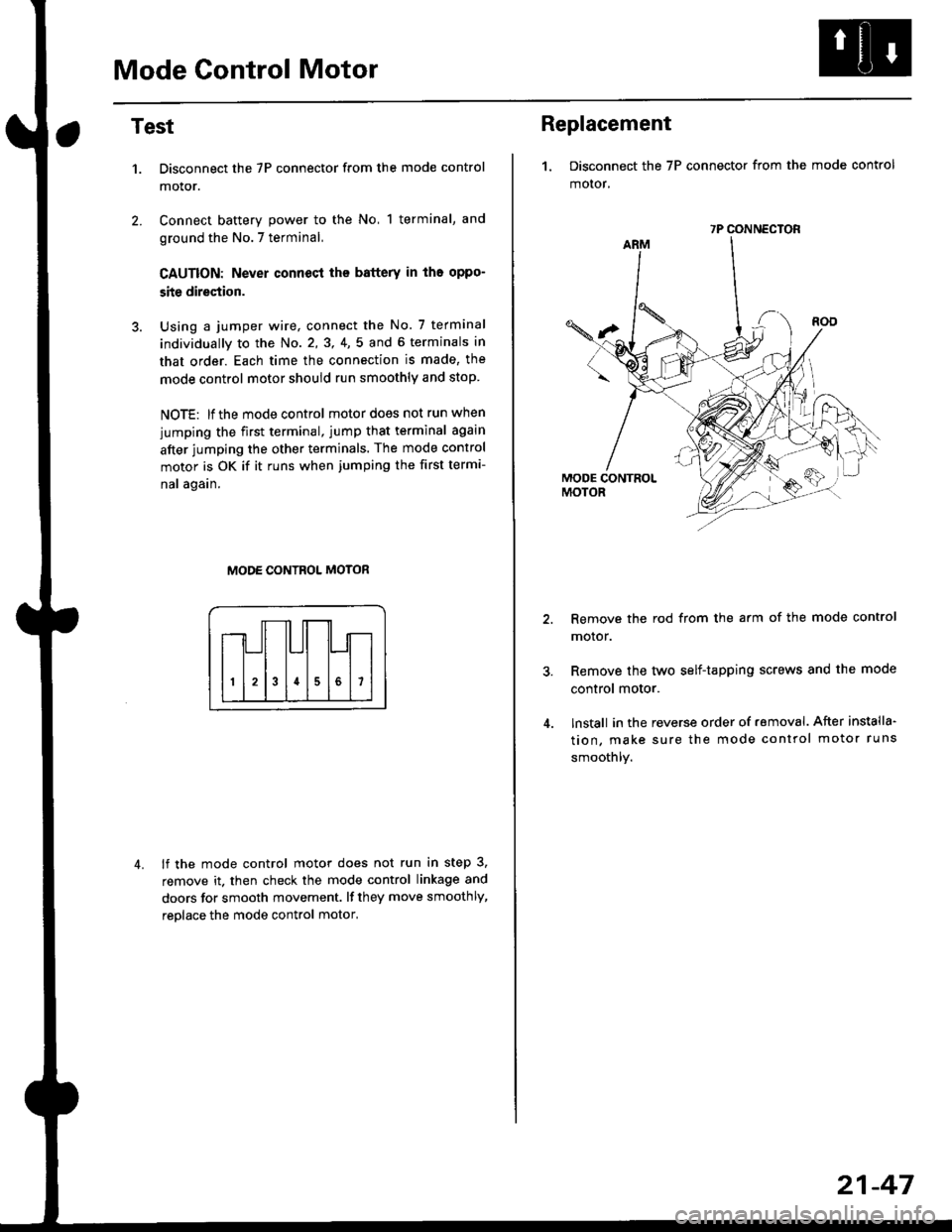 HONDA CIVIC 1996 6.G Workshop Manual Mode Control Motor
2.
Test
1.
4.
Disconnect the 7P connector from the mode control
motor.
Connect battery power to the No, 1 terminal, and
ground the No.7 terminal,
CAUTION: Never connecl the battery HONDA CIVIC 1996 6.G Workshop Manual Mode Control Motor
2.
Test
1.
4.
Disconnect the 7P connector from the mode control
motor.
Connect battery power to the No, 1 terminal, and
ground the No.7 terminal,
CAUTION: Never connecl the battery