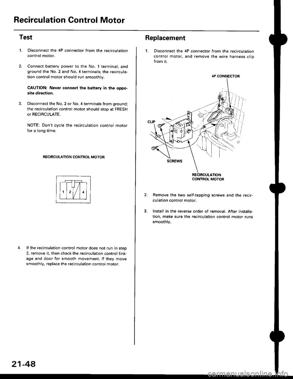 HONDA CIVIC 1998 6.G Workshop Manual Recirculation Control Motor
Test
LDisconnect the 4P connector from the recirculation
control motor.
Connect battery power to the No. I terminal, andground the No.2 and No. 4 terminals; the recircula-
