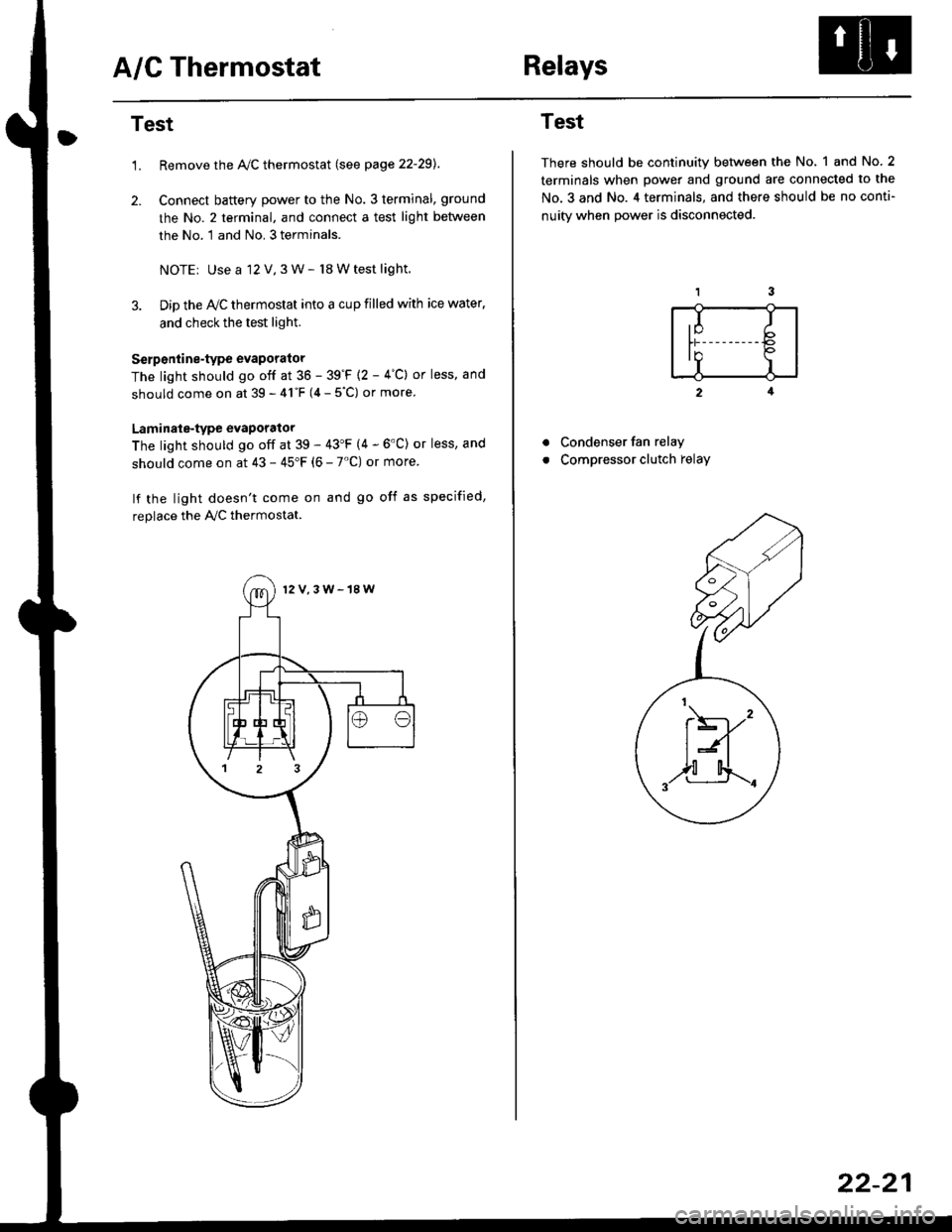 HONDA CIVIC 1998 6.G Workshop Manual A/C ThermostatRelays
Test
1.Remove the AyC thermostat (see page 22-29).
Connect baftery power to the No. 3 terminal, ground
the No. 2 terminal, and connect a test light between
the No. 1 and No. 3 te HONDA CIVIC 1998 6.G Workshop Manual A/C ThermostatRelays
Test
1.Remove the AyC thermostat (see page 22-29).
Connect baftery power to the No. 3 terminal, ground
the No. 2 terminal, and connect a test light between
the No. 1 and No. 3 te