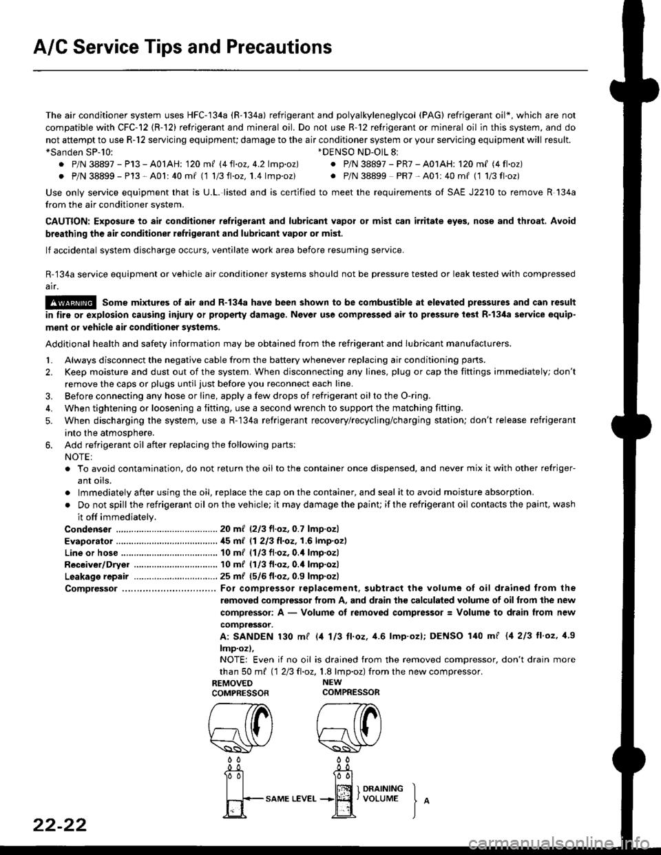 HONDA CIVIC 1996 6.G Owners Manual A/C Service Tips and Precautions
The air conditioner system uses HFC-134a (R-134a) refrigerant and polyalkyleneglycol (PAG) refrigerant oil*, which are not
compatible with CFC-12 (R-12) refrigerant an