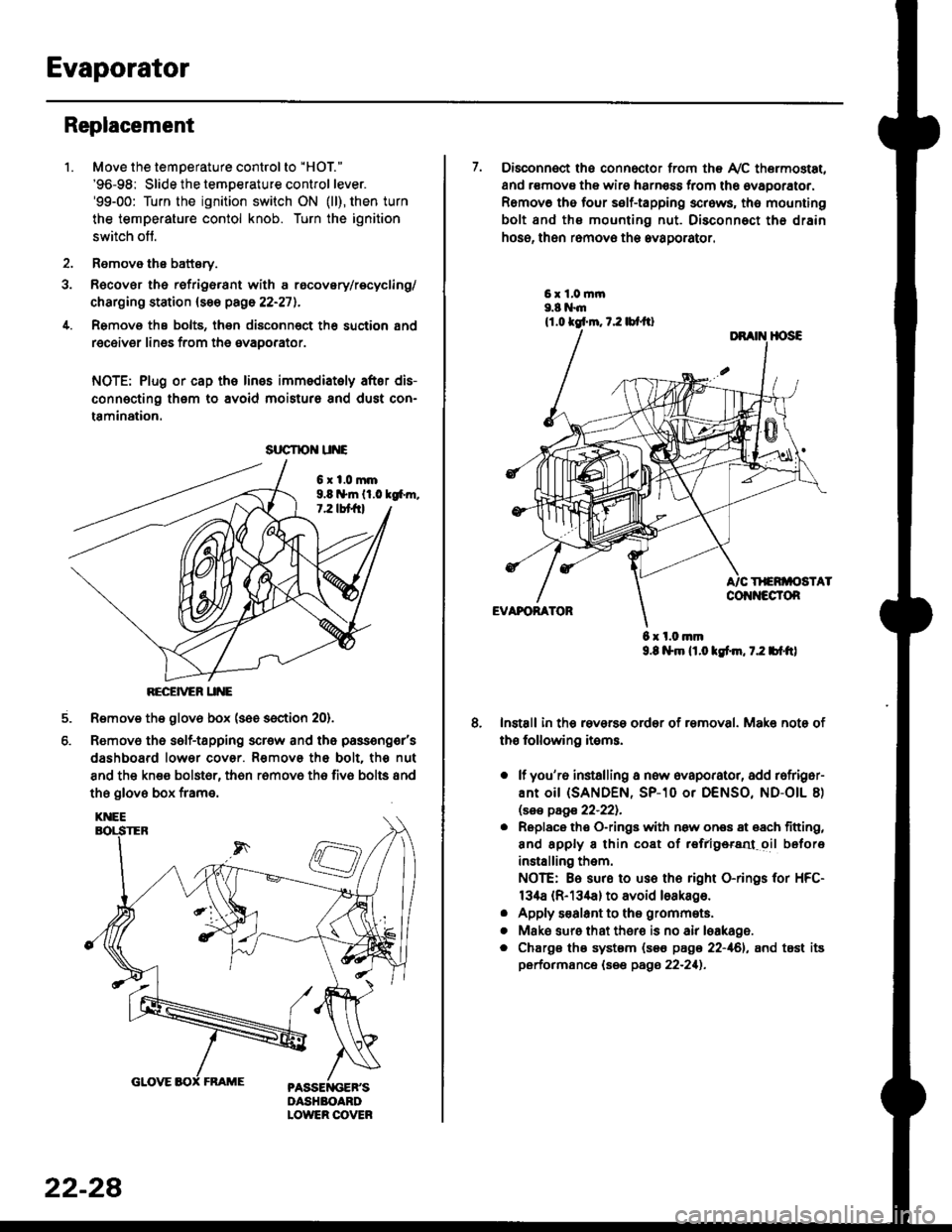 HONDA CIVIC 1999 6.G Workshop Manual Evaporator
1.
Replacement
4.
Move the temperature control to "HOl"
96-98: Slide the temoerature control lever.99-00: Turn the ignition switch ON (ll), then turn
the temperature contol knob. Turn the