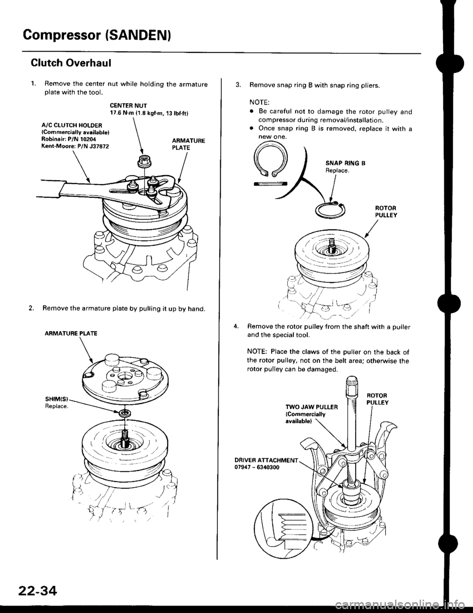 HONDA CIVIC 1999 6.G Repair Manual Compressor {SANDEN)
Clutch Overhaul
1. Remove the center nut while holding the armatureplate with the tool.
CENTER NUT17.6 N.m {1.8 kg{.m,t3 tbnft}
2. Remove the armature plate by pulling it up by ha HONDA CIVIC 1999 6.G Repair Manual Compressor {SANDEN)
Clutch Overhaul
1. Remove the center nut while holding the armatureplate with the tool.
CENTER NUT17.6 N.m {1.8 kg{.m,t3 tbnft}
2. Remove the armature plate by pulling it up by ha