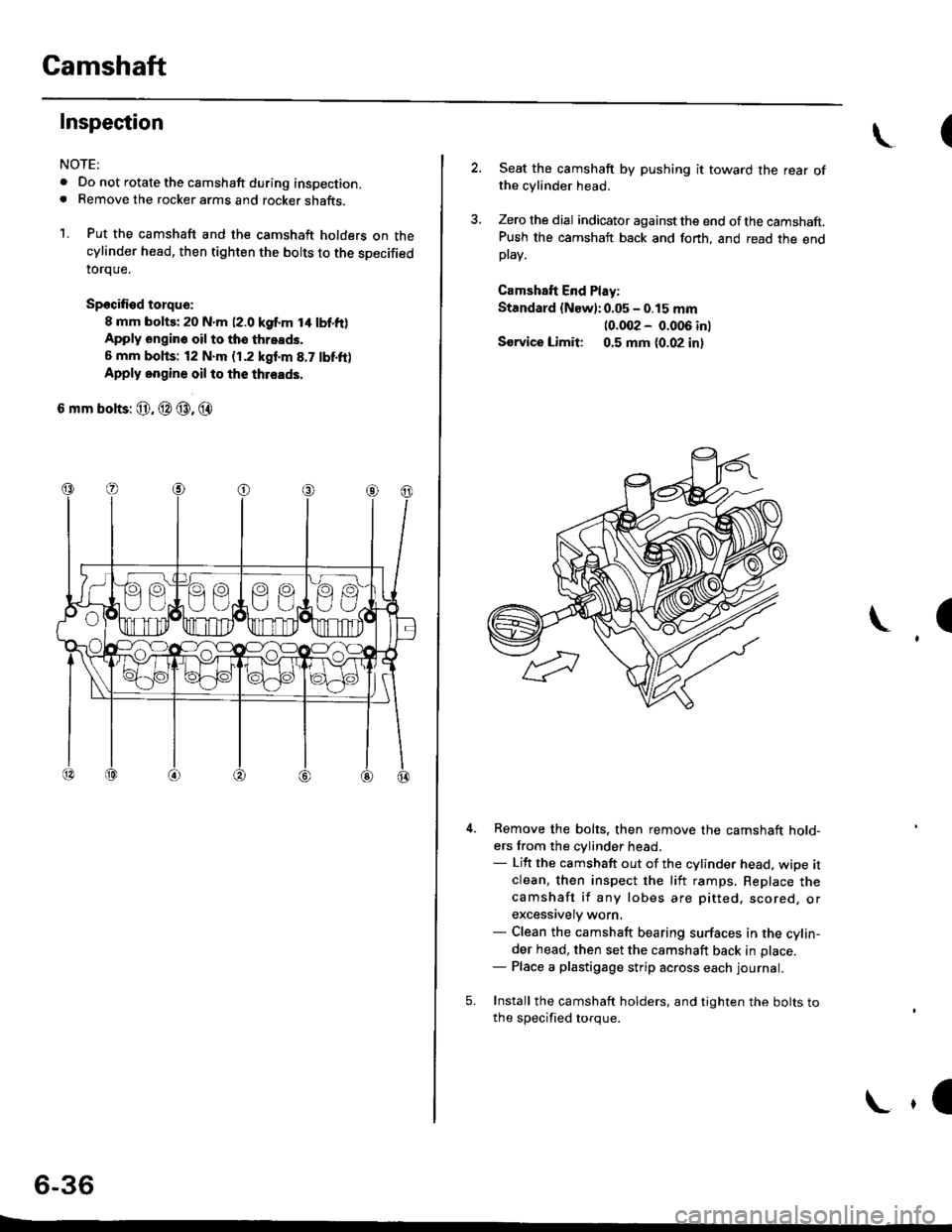 HONDA CIVIC 1998 6.G Workshop Manual Gamshaft
Inspection
NOTE:
. Do not rotate the camshaft during inspection.. Remove the rocker arms and rocker shafts.
1. Put the camshaft and the camshaft holders on thecylinder head. then tighten the 