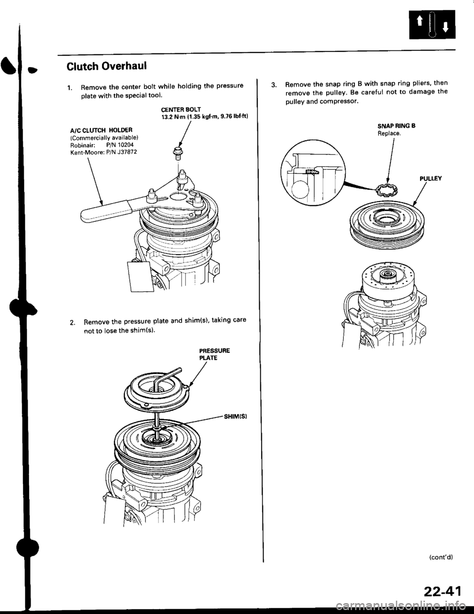 HONDA CIVIC 1999 6.G Repair Manual Clutch Overhaul
1. Remove the center bolt while holding the pressure
olate with the sPecialtool.
CENTER BOLT13.2 N.m (1.35 ksl m, 9.?6 lbfft)
A/C CLUTCH HOLOER(Commercially available)
Robinair: P/N 1 HONDA CIVIC 1999 6.G Repair Manual Clutch Overhaul
1. Remove the center bolt while holding the pressure
olate with the sPecialtool.
CENTER BOLT13.2 N.m (1.35 ksl m, 9.?6 lbfft)
A/C CLUTCH HOLOER(Commercially available)
Robinair: P/N 1