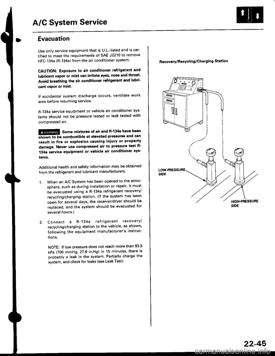HONDA CIVIC 1998 6.G Service Manual A/C System Service
Evacuation
Use only service equipment that is U L.-listed and is cer-
tified to meet the requirements oJ SAE J2210 to remove
HFC-134a (R-134a) from the air conditioner system
CAUTI