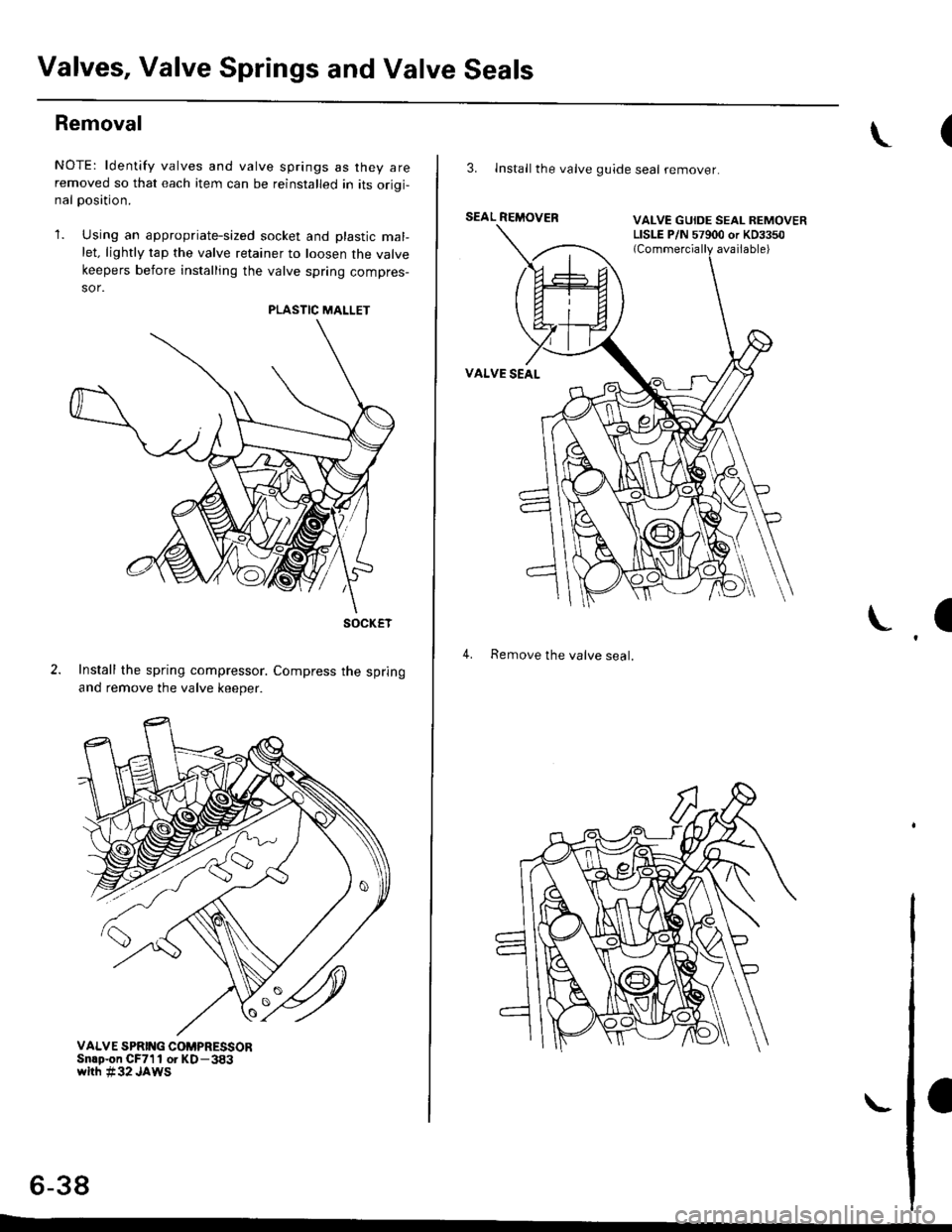 HONDA CIVIC 1997 6.G Workshop Manual Valves, Valve Springs and Valve Seals
Removal
NOTE: ldentify valves and valve springs as they areremoved so that each item can be reinstalled in its orioi-nal oosition.
1. Using an appropriate-sized 