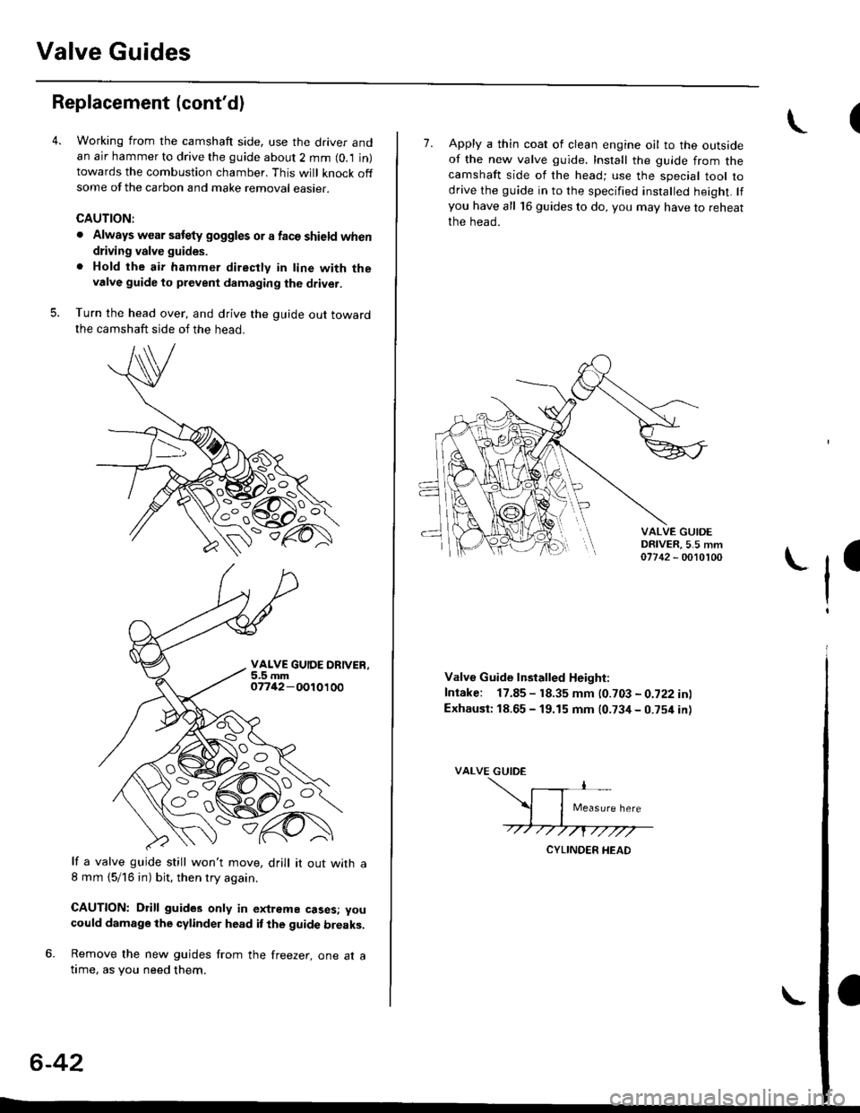 HONDA CIVIC 1999 6.G Manual Online Valve Guides
Replacement (contd)
Working from the camshaft side, use the driver andan air hammer to drive the guide about 2 mm (0.1 in)towards the combustion chamber. This will knock offsome of the c HONDA CIVIC 1999 6.G Manual Online Valve Guides
Replacement (contd)
Working from the camshaft side, use the driver andan air hammer to drive the guide about 2 mm (0.1 in)towards the combustion chamber. This will knock offsome of the c