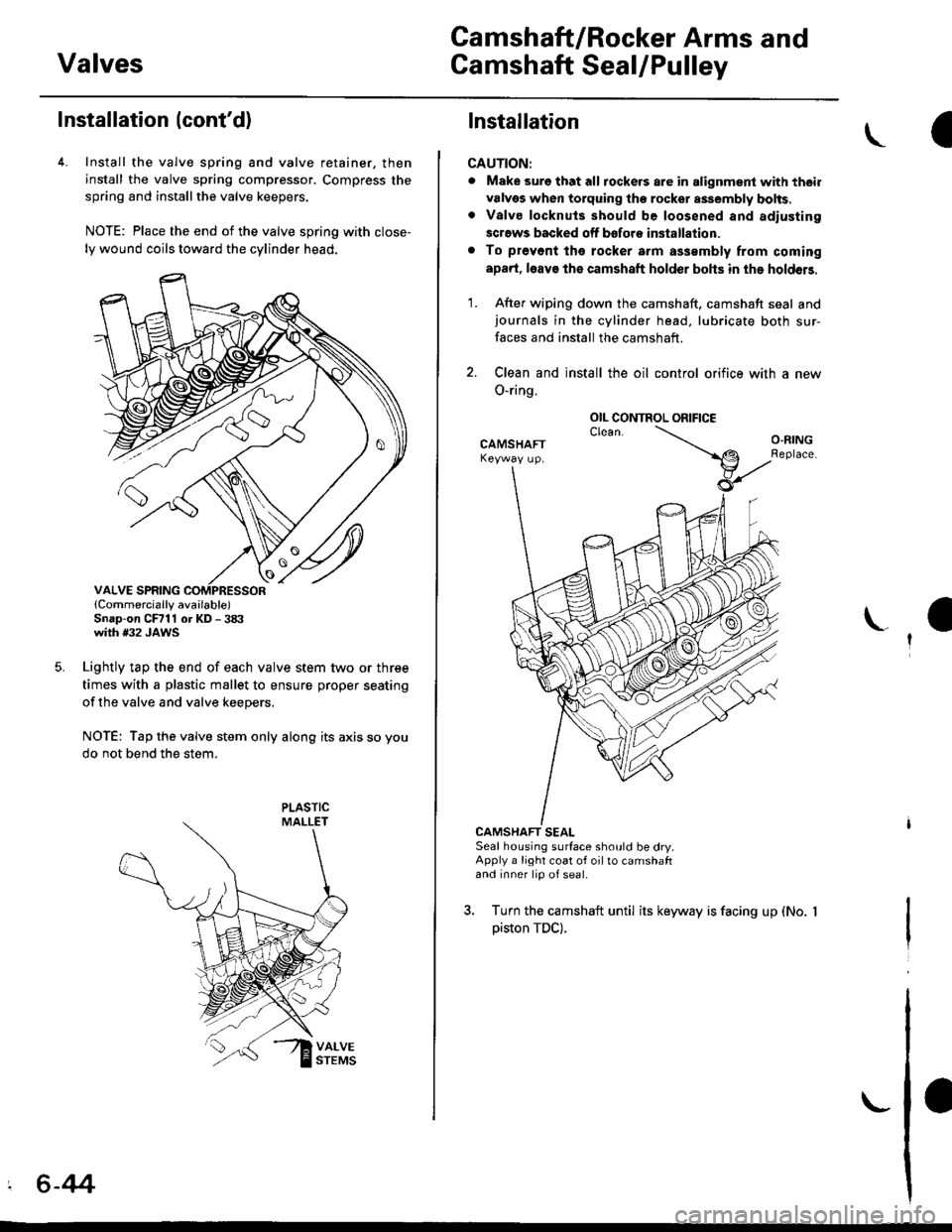 HONDA CIVIC 1996 6.G Workshop Manual Valves
Camshaft/Rocker Arms and
Camshaft Seal/Pulley
Installation (contd)
4. Install the valve spring and valve retainer. then
install the valve spring compressor. Compress the
spring and installthe 