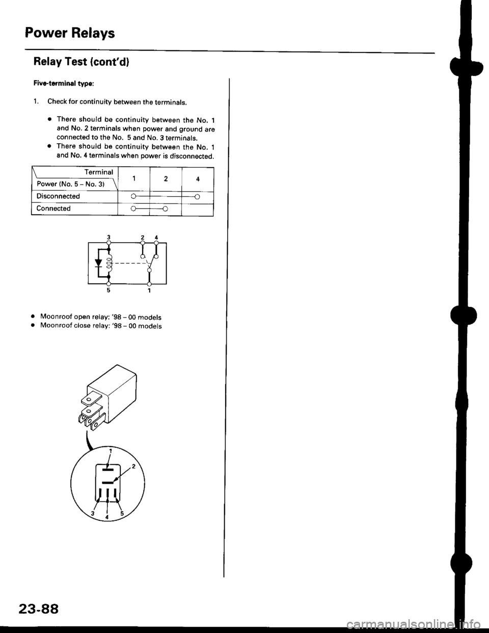 HONDA CIVIC 1998 6.G Workshop Manual Power Relays
Relay Test (contd)
Five-terminsl type:
l. Check for continuity between the terminals.
. There should be continuity between the No. 1and No, 2 terminals when power and ground areconnected HONDA CIVIC 1998 6.G Workshop Manual Power Relays
Relay Test (contd)
Five-terminsl type:
l. Check for continuity between the terminals.
. There should be continuity between the No. 1and No, 2 terminals when power and ground areconnected