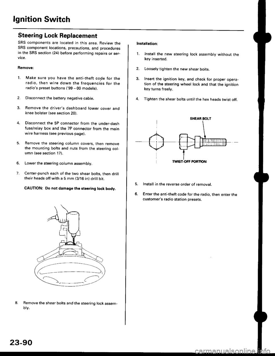 HONDA CIVIC 1999 6.G Workshop Manual lgnition Switch
Steering Lock Replacement
SRS components are located in this area. Review theSRS component locations. precautions, and procedures
in the SRS section (24) before performing repairs or s