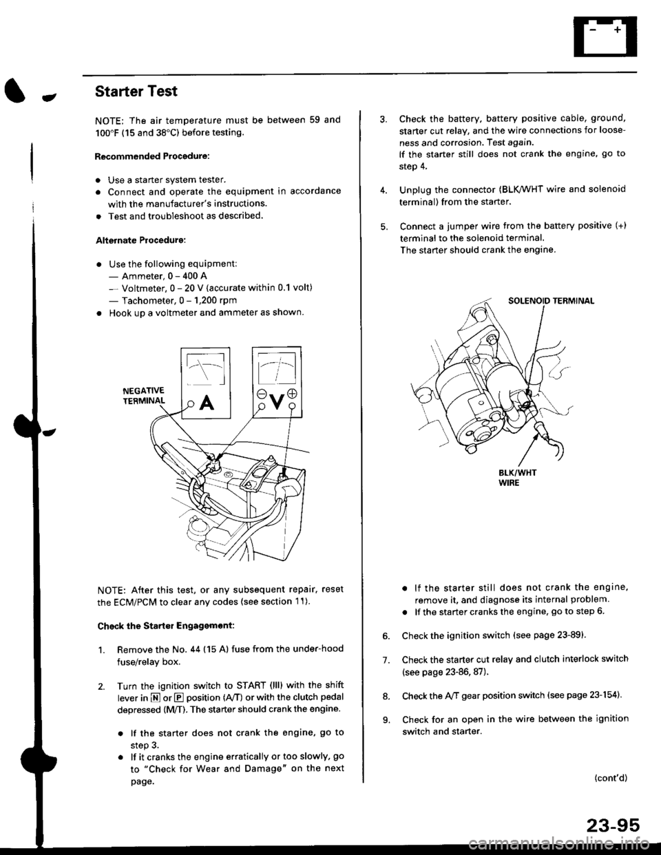 HONDA CIVIC 1996 6.G Workshop Manual -Starter Test
NOTE; The air temoerature must be between 59 and
100F (15 and 38"C) before testing.
Recommended Procedure:
. Use a staner system tester.
. Connect and operate the equipment in accordanc HONDA CIVIC 1996 6.G Workshop Manual -Starter Test
NOTE; The air temoerature must be between 59 and
100F (15 and 38"C) before testing.
Recommended Procedure:
. Use a staner system tester.
. Connect and operate the equipment in accordanc