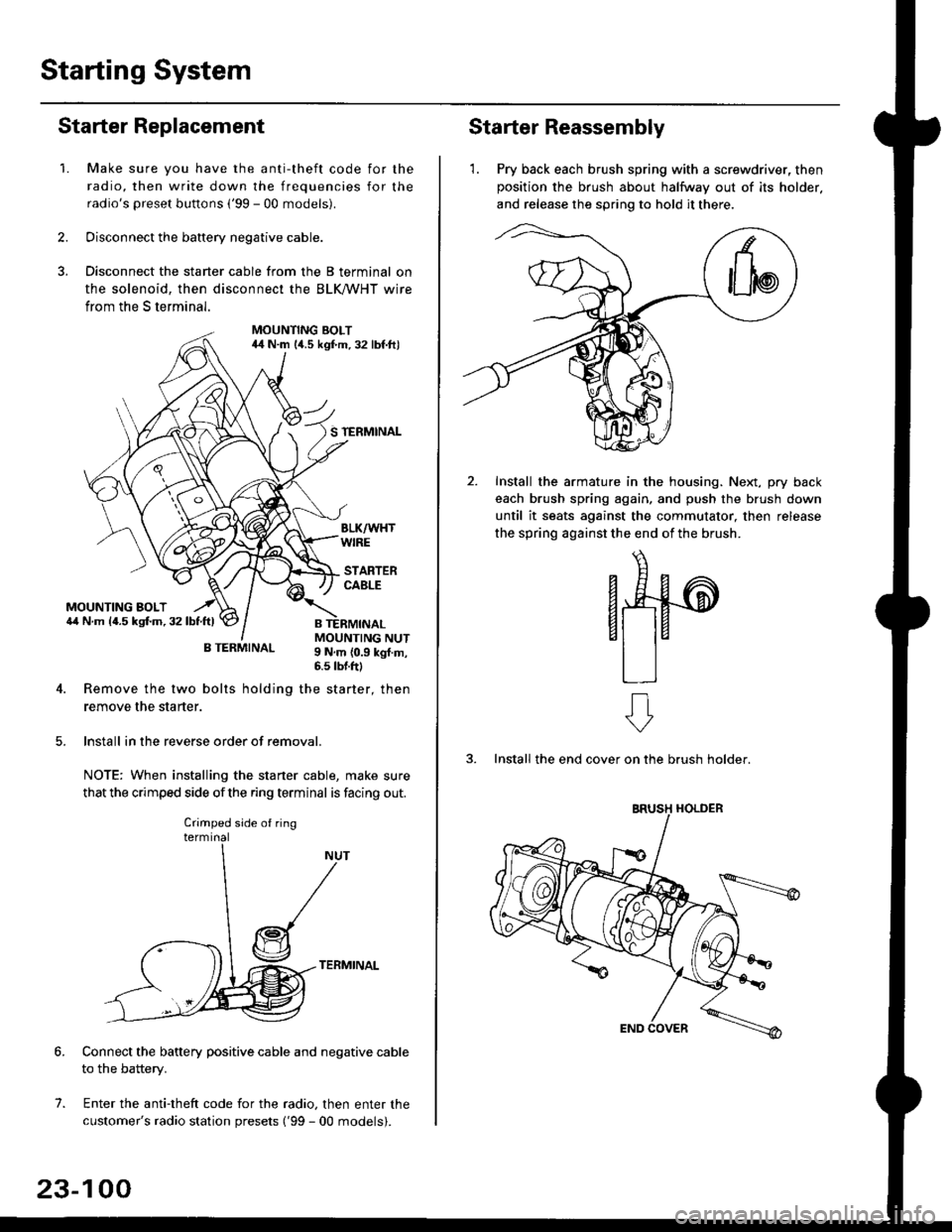 HONDA CIVIC 2000 6.G Workshop Manual Starting System
Starter Replacement
1.Make sure you have the anti-theft code for the
radio, then write down the frequencies for the
radios preset buttons (99 - 00 models).
Disconnect the battery neg