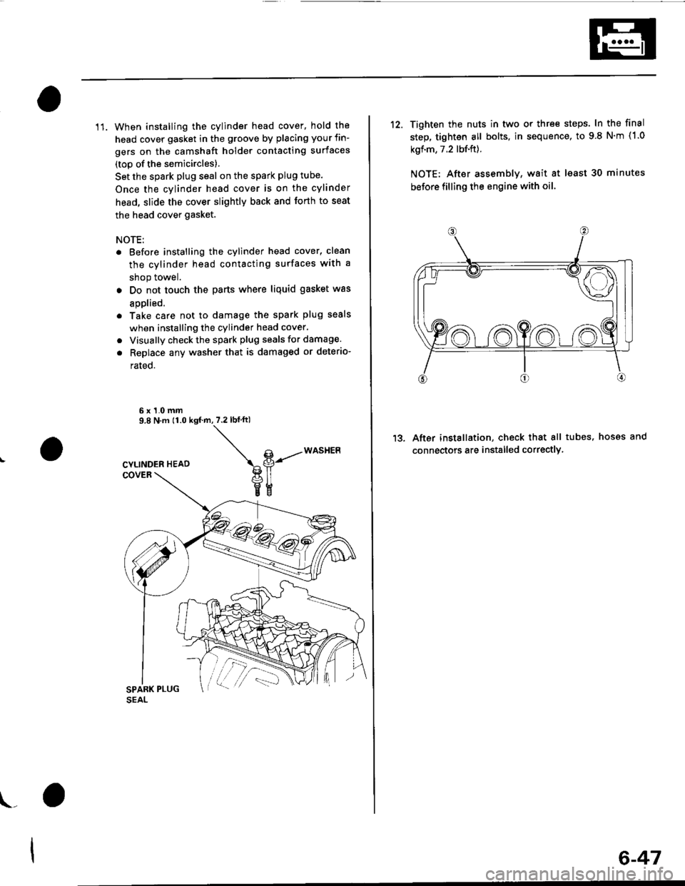 HONDA CIVIC 1996 6.G User Guide 11. When installing the cylinder head cover, hold the
head cover gasket in the groove by placing your fin-
gers on the camshaft holder contacting surfaces
(top of the semicircles)
Set the spark plug s HONDA CIVIC 1996 6.G User Guide 11. When installing the cylinder head cover, hold the
head cover gasket in the groove by placing your fin-
gers on the camshaft holder contacting surfaces
(top of the semicircles)
Set the spark plug s