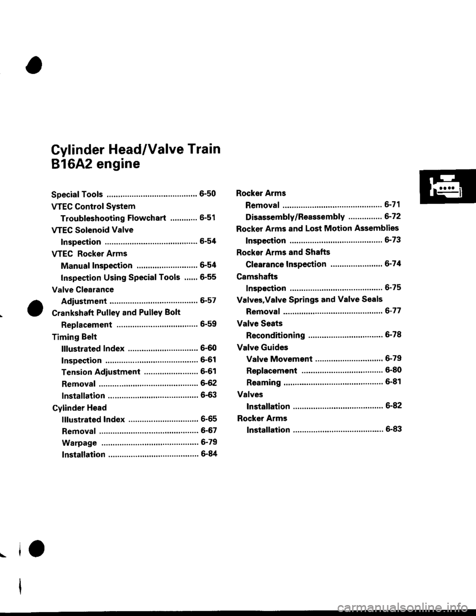 HONDA CIVIC 1998 6.G Service Manual Gylinder Head/Valve Train
816A2 engine
Special Tools ............. 650 Rocker Arms
VTEC Contlol System
Troubfeshooting Flowchart ............ 6-51 Disassembly/Reassembly ...............672
VTEC Sole