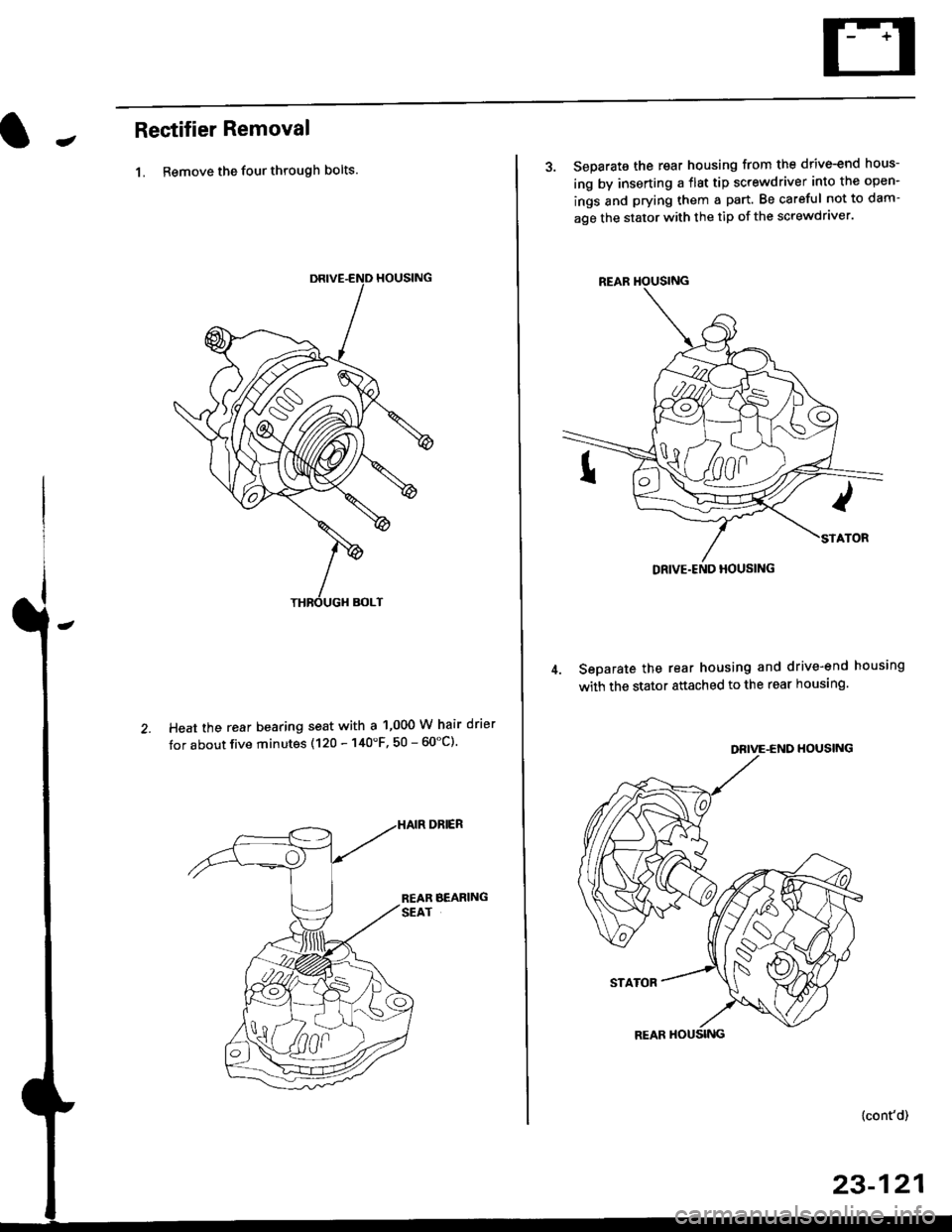 HONDA CIVIC 2000 6.G Workshop Manual JRectifier Removal
1. Remove the four through bolts.
Heat the rear bearing seat with a 1,000 W hair drier
tor about five minutes (120 - 140F, 50 - 60"C).
3. Separate the rear housing from the drive-e