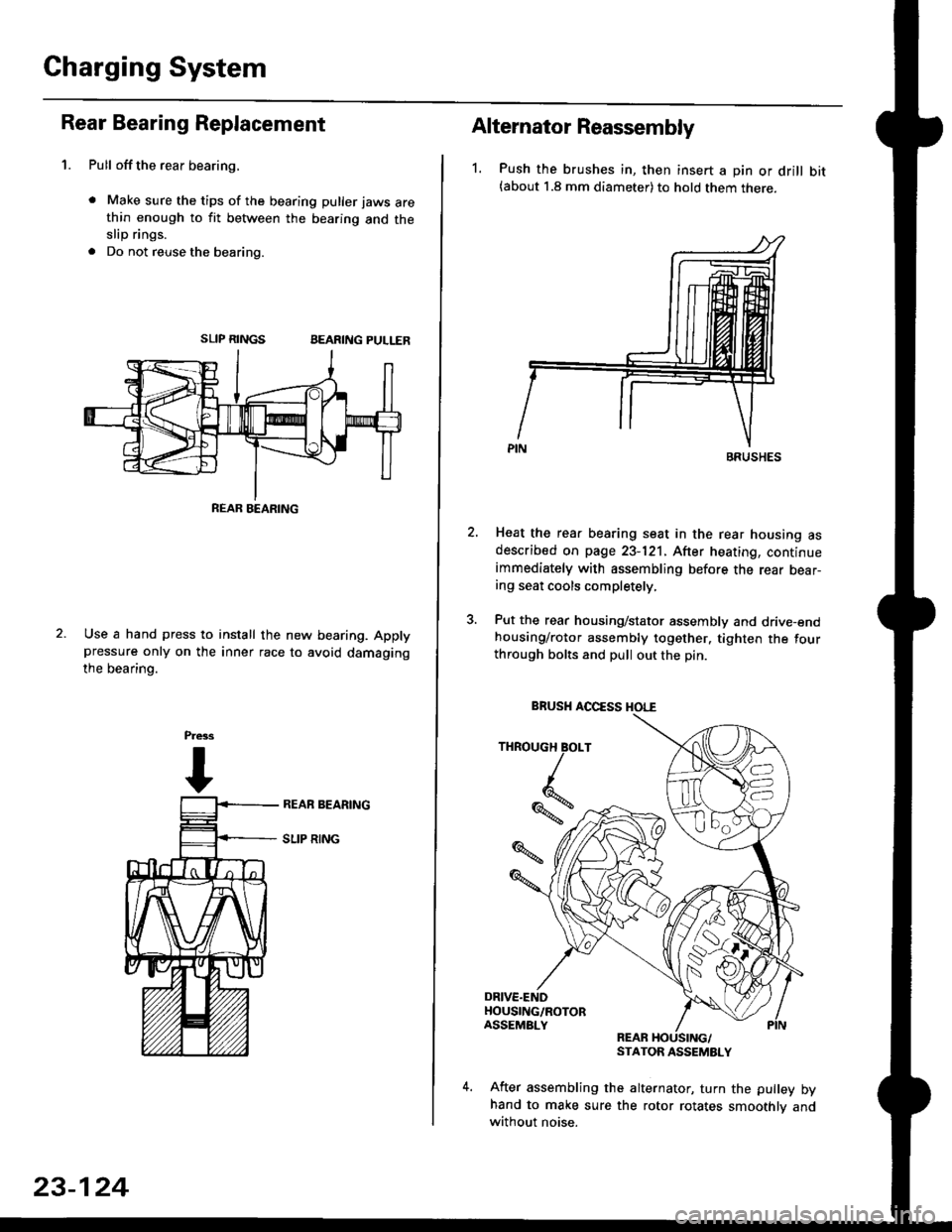 HONDA CIVIC 1998 6.G Workshop Manual Gharging System
Rear Bearing Replacement
1. Pull offthe rear bearing,
. Make sure the tips of the bearing puller jaws arethin enough to fit between the bearing and theslip rings.
. Do not reuse the be