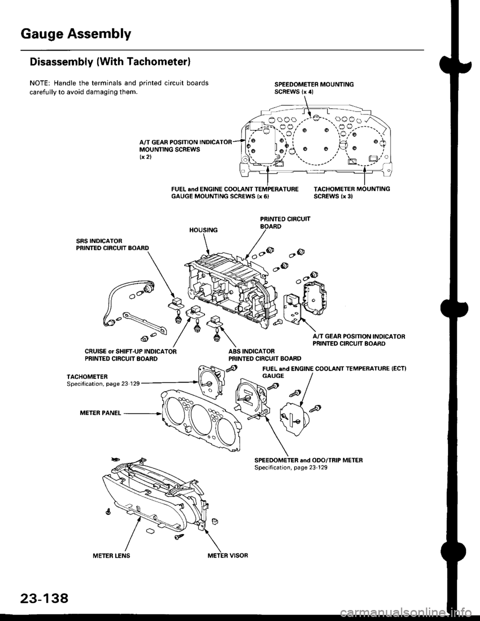 HONDA CIVIC 1998 6.G Workshop Manual Gauge Assembly
Disassembly (With Tachometerl
NOTE: Handle the terminals and Drinted circuit boards
carefully to avoid damaging them.
A/T GEAR POSITION INDICAMOUNNNG SCREWStx 2)
FUEL and ENGINE COOLANT