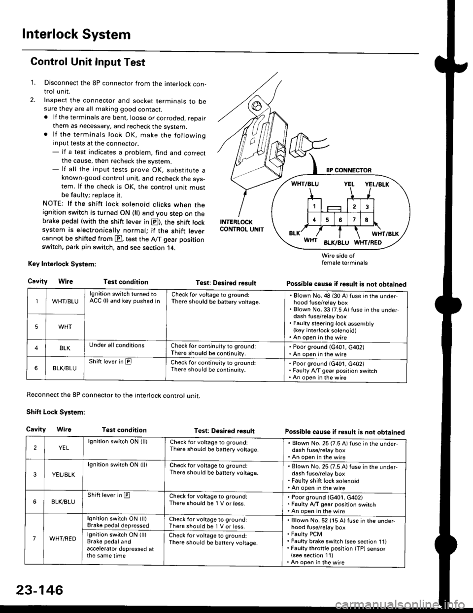 HONDA CIVIC 1998 6.G Service Manual Interlock System
Control Unit Input Test
1. Disconnect the 8P connector from the interlock con-trol unit.
2. Inspect the connector and socket terminals to besure they are all making good contact.. lf 