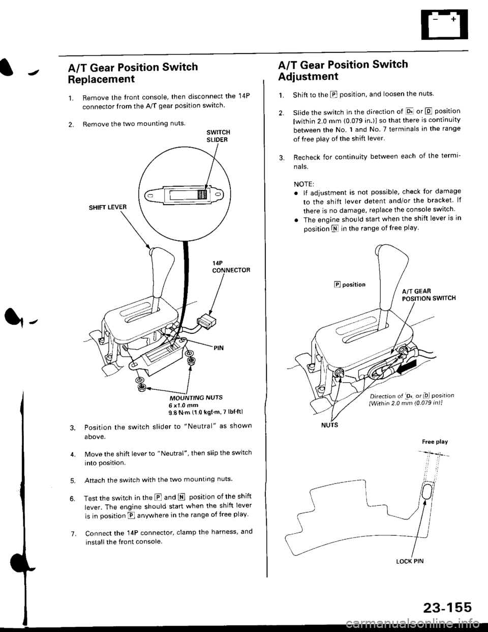 HONDA CIVIC 1999 6.G Workshop Manual A/T Gear Position Switch
Replacement
1.
2.
7.
Remove the front console, then disconnect the
connector from the A/f gear position swltch
Remove the two mounting nuts
swrTcHSLIDEB
MOUNTNG NUTS6x1 0mm98 HONDA CIVIC 1999 6.G Workshop Manual A/T Gear Position Switch
Replacement
1.
2.
7.
Remove the front console, then disconnect the
connector from the A/f gear position swltch
Remove the two mounting nuts
swrTcHSLIDEB
MOUNTNG NUTS6x1 0mm98