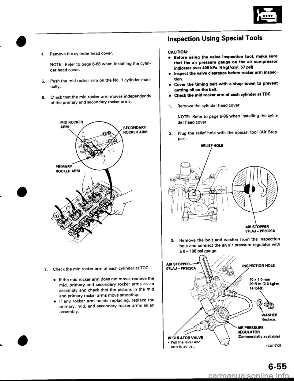 HONDA CIVIC 1996 6.G Owners Manual Remove the cylinder head cover.
NOTE: Refer to page 6-88 when installing the cylin-
der head cover.
Push the mid rocker arm on the No. 1 cylinder man-
ually.
Check that the mid rocker arm moves indepe