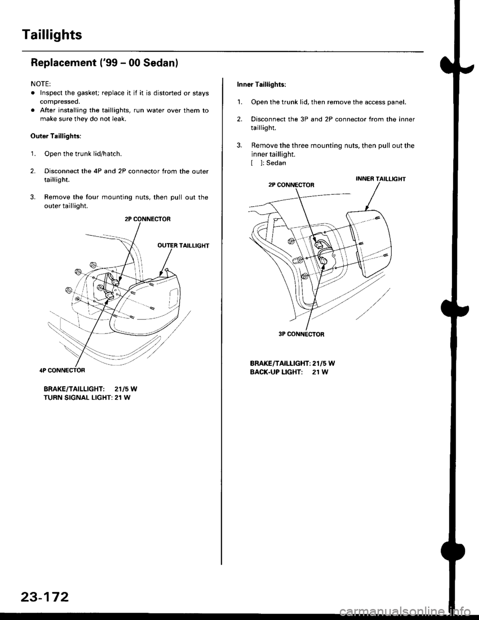 HONDA CIVIC 2000 6.G Repair Manual Taillights
Replacement (99 - 00 Sedanl
NOTE:
. Inspect the gasket; replace it if it is distorted or stays
compressed.
. After installing the taillights, run water over them to
make sure they do not l HONDA CIVIC 2000 6.G Repair Manual Taillights
Replacement (99 - 00 Sedanl
NOTE:
. Inspect the gasket; replace it if it is distorted or stays
compressed.
. After installing the taillights, run water over them to
make sure they do not l