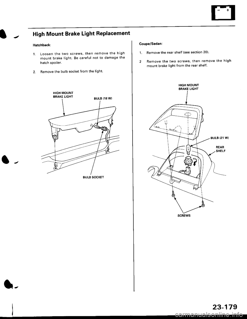 HONDA CIVIC 2000 6.G Workshop Manual High Mount Brake Light Replacement
Hatchback:
1. Loosen the two screws, then remove the high
mount brake light. Be careful not to damage the
hatch spoiler.
2. Remove the bulb socket from the light.
BU HONDA CIVIC 2000 6.G Workshop Manual High Mount Brake Light Replacement
Hatchback:
1. Loosen the two screws, then remove the high
mount brake light. Be careful not to damage the
hatch spoiler.
2. Remove the bulb socket from the light.
BU