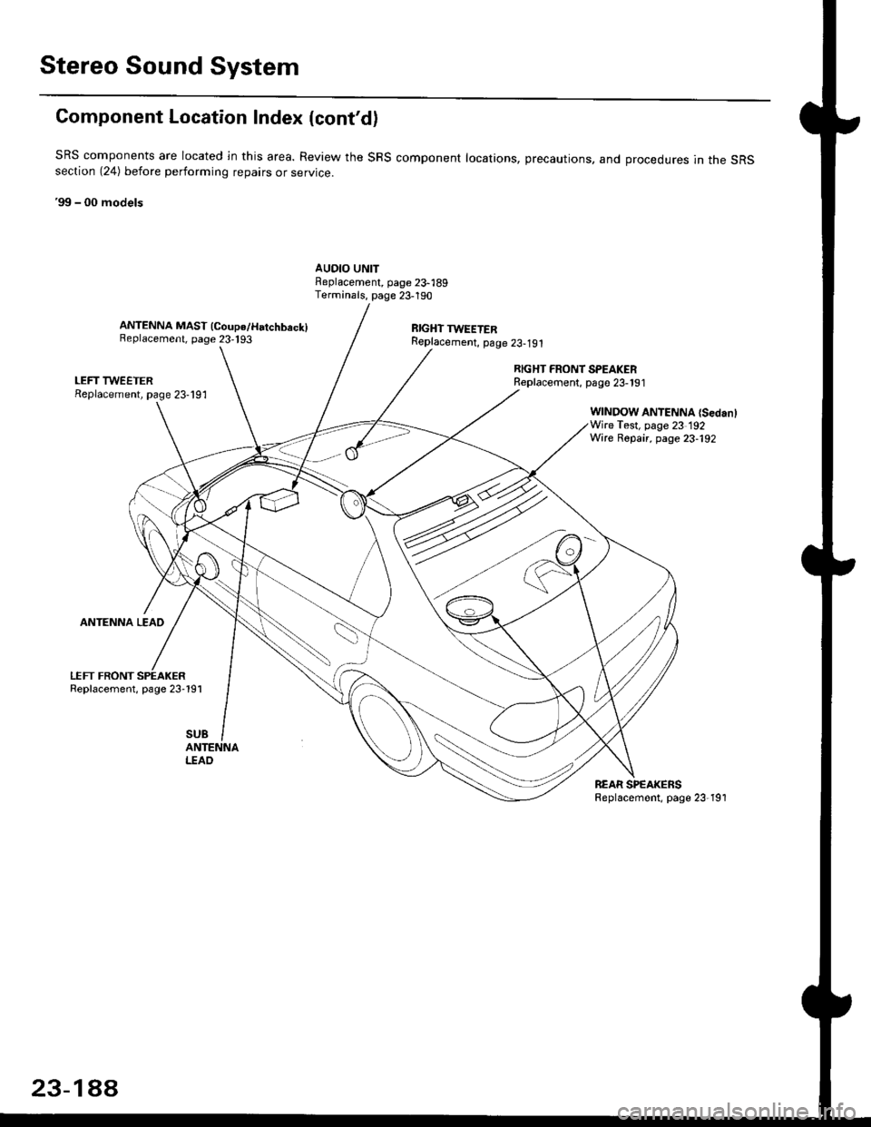 HONDA CIVIC 1999 6.G Repair Manual Stereo Sound System
Component Location Index {contd)
SRS components are located ln this area. Review the SRS component locations, precautions, and orocedures in the sRSsection (24) before perlorming HONDA CIVIC 1999 6.G Repair Manual Stereo Sound System
Component Location Index {contd)
SRS components are located ln this area. Review the SRS component locations, precautions, and orocedures in the sRSsection (24) before perlorming