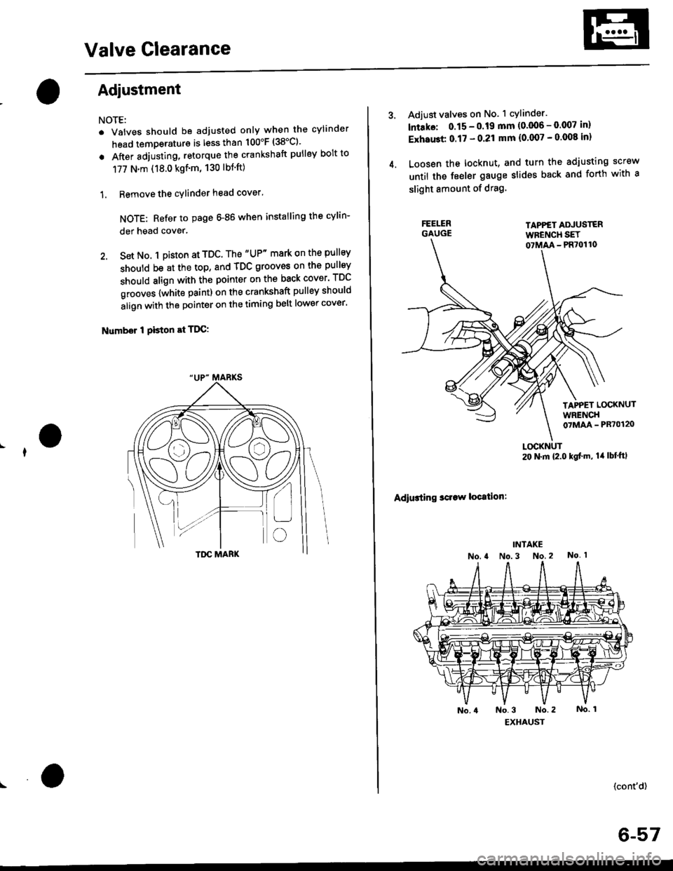 HONDA CIVIC 1996 6.G Owners Manual Valve Glearance
Adjustment
NOTE:
. Valves should be adjusted only when the cylinder
head temperaturs is less than 100F (38C)
. After adjusting, retorque the crankshaft pulley bolt to
177 N.m (18.0 HONDA CIVIC 1996 6.G Owners Manual Valve Glearance
Adjustment
NOTE:
. Valves should be adjusted only when the cylinder
head temperaturs is less than 100F (38C)
. After adjusting, retorque the crankshaft pulley bolt to
177 N.m (18.0
