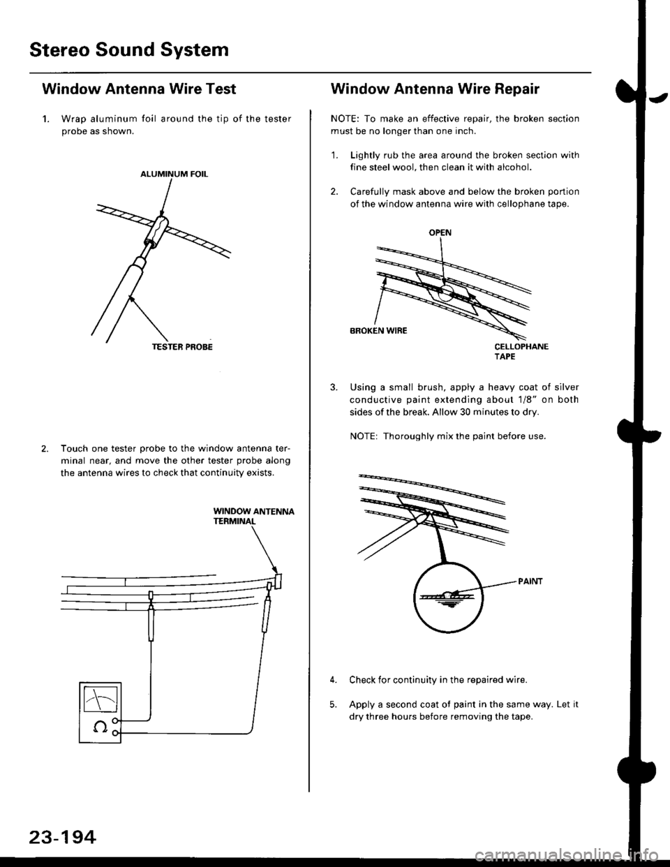 HONDA CIVIC 2000 6.G Workshop Manual Stereo Sound System
Window Antenna Wire Test
1. Wrap aluminum foil around the tip of the tester
probe as shown.
Touch one tester orobe to the window antenna ter-
minal near, and move the other tester HONDA CIVIC 2000 6.G Workshop Manual Stereo Sound System
Window Antenna Wire Test
1. Wrap aluminum foil around the tip of the tester
probe as shown.
Touch one tester orobe to the window antenna ter-
minal near, and move the other tester