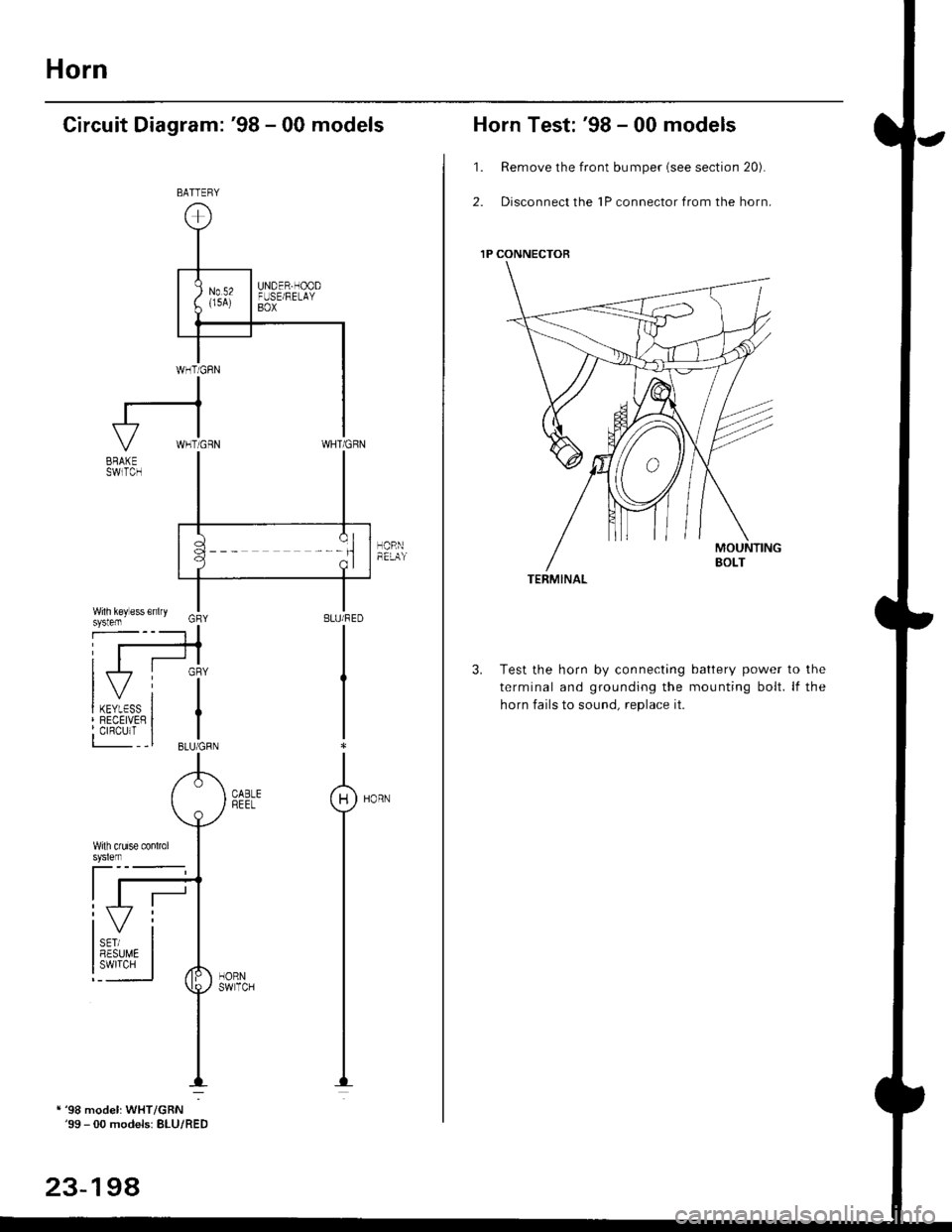 HONDA CIVIC 2000 6.G Workshop Manual Horn
Circuit Diagram: 98 - 00 models
HCRI]tEtAa
BATTEFY
1 98 model: WHT/GRN99 - 00 modelsr BLU/RED
23494
Horn Test: 98 - 00 models
1. Remove the f.ont bumper (see section 20).
2. Disconnect the 