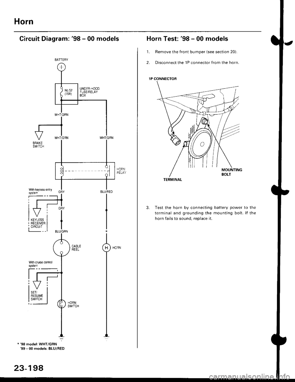 HONDA CIVIC 2000 6.G Owners Guide Horn
Circuit Diagram: 98 - 00 models
HCRI]tEtAa
BATTEFY
1 98 model: WHT/GRN99 - 00 modelsr BLU/RED
23494
Horn Test: 98 - 00 models
1. Remove the f.ont bumper (see section 20).
2. Disconnect the 