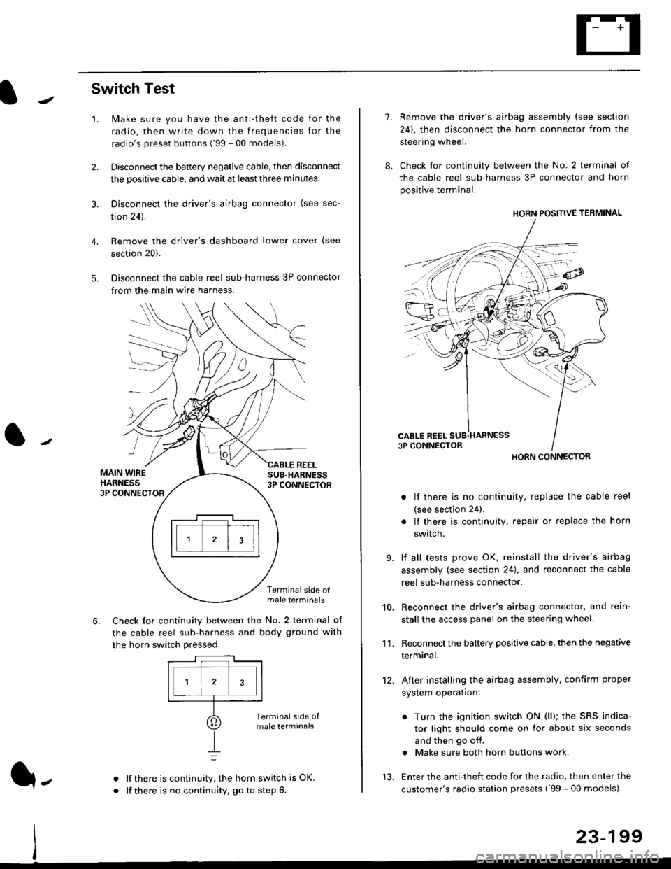 HONDA CIVIC 1999 6.G Workshop Manual Switch Test
lMake sure you have the anti-theft code for the
radio, then write down the frequencies for the
radios preset buttons (99 - 00 models).
Disconnect the battery negative cable, then disconn