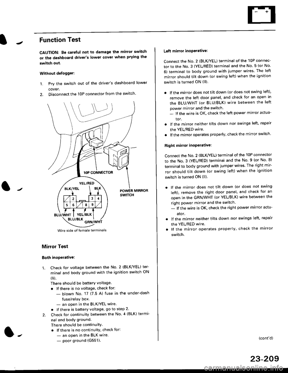 HONDA CIVIC 1996 6.G Owners Manual Function Test
CAUTION: Be careful not to damage the mirror switch
or the dashboard drivels lower covel when prying the
swhch out.
Withoui defogger:
1. Pry the switch out of the drivers dashboard low