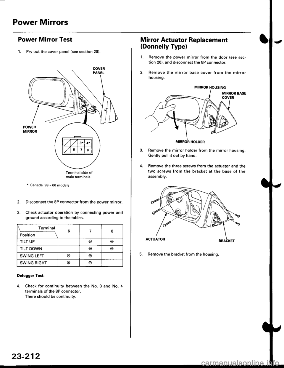 HONDA CIVIC 1998 6.G Workshop Manual Power Mirrors
Power Mirror Test
1. Pry out the cover panel (see section 20).
Terminalside ofmale terminals
*: Canada 99 - 00 models
Disconnect the 8P connector from the power mirror.
Check actuator o HONDA CIVIC 1998 6.G Workshop Manual Power Mirrors
Power Mirror Test
1. Pry out the cover panel (see section 20).
Terminalside ofmale terminals
*: Canada 99 - 00 models
Disconnect the 8P connector from the power mirror.
Check actuator o