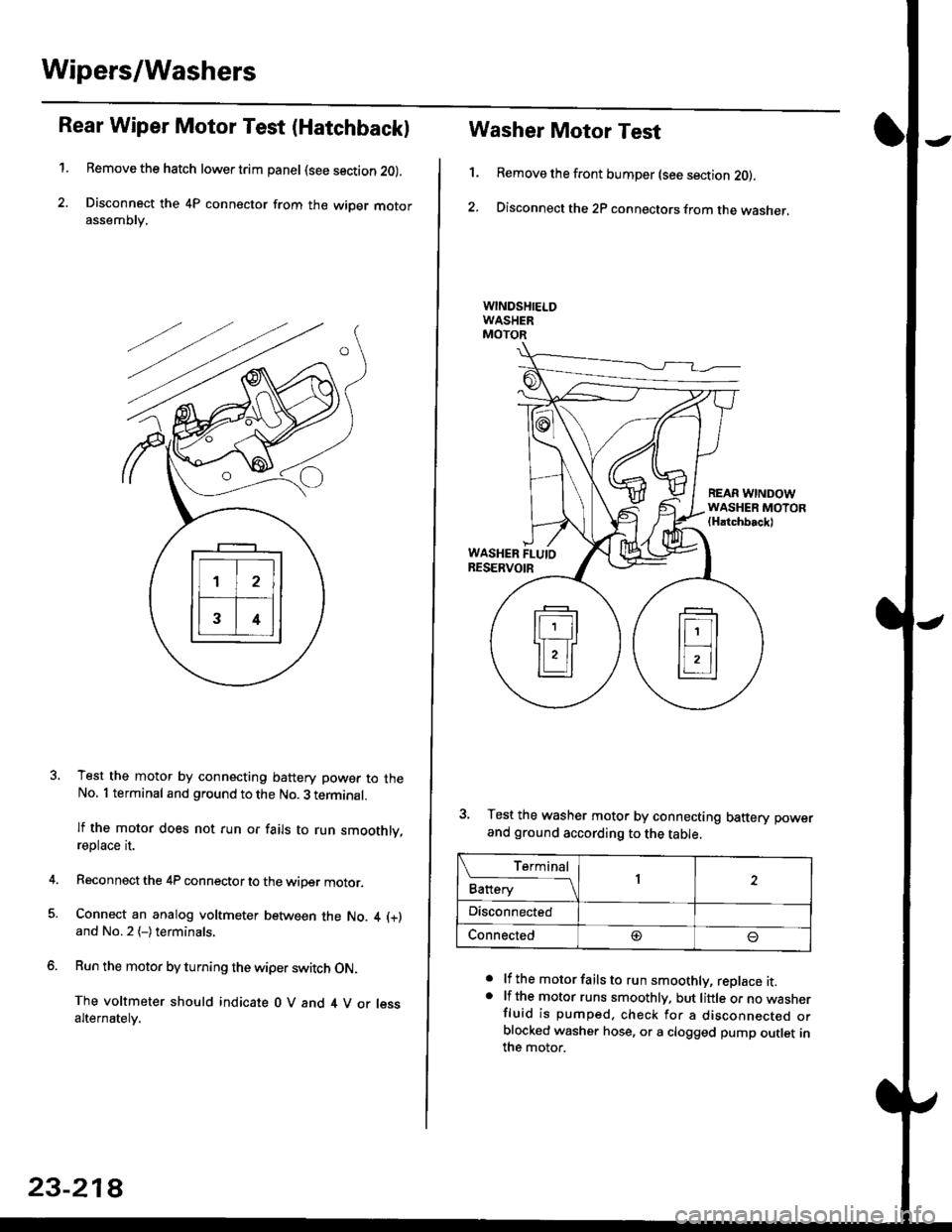 HONDA CIVIC 1997 6.G Workshop Manual Wipers/Washers
Rear Wiper Motor Test (Hatchback)
1.Remove the hatch lower trim panel (see section 20).
Disconnect the 4P connector from the wiper motorassemDry,
Test the motor by connecting battery po