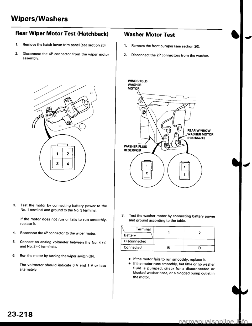 HONDA CIVIC 1997 6.G Workshop Manual Wipers/Washers
Rear Wiper Motor Test (Hatchback)
1.Remove the hatch lower trim panel (see section 20).
Disconnect the 4P connector from the wiper motorassemDry,
Test the motor by connecting battery po HONDA CIVIC 1997 6.G Workshop Manual Wipers/Washers
Rear Wiper Motor Test (Hatchback)
1.Remove the hatch lower trim panel (see section 20).
Disconnect the 4P connector from the wiper motorassemDry,
Test the motor by connecting battery po