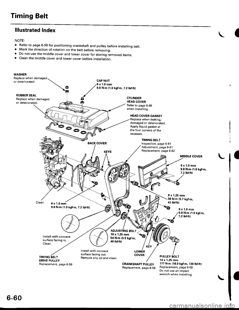 HONDA CIVIC 1998 6.G User Guide Timing Belt
lllustrated Index
NOTE:
. Refer to page 6-59 for positioning crankshaft and pulley before installing belt.. Mark the direction of rotation on the belt before removino.a Do not use the midd