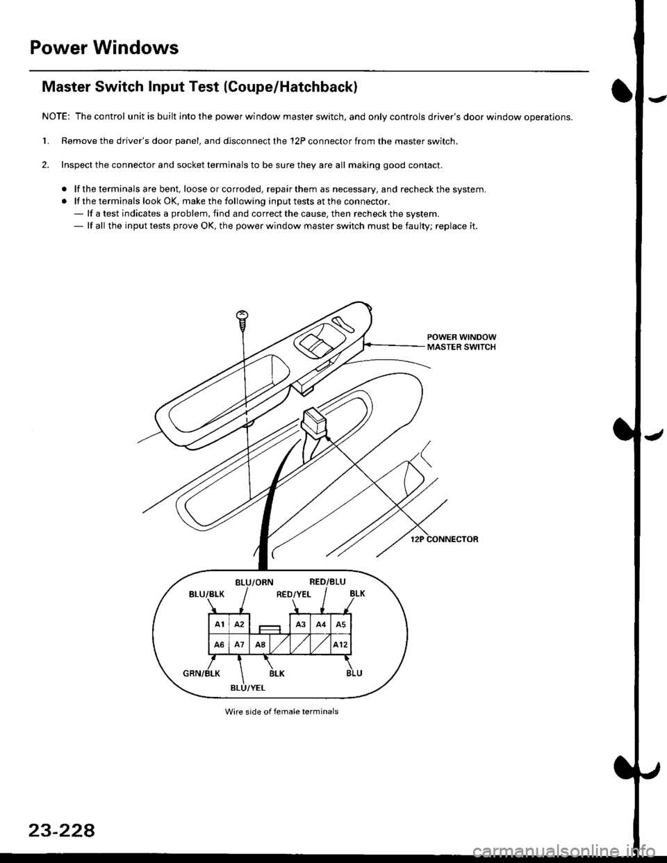 HONDA CIVIC 1997 6.G Workshop Manual Power Windows
Master Switch Input Test {Coupe/Hatchback)
NOTE: The control unit is built into the power window master switch, and only controls drivers door window operatlons.
l� Remove the drivers 