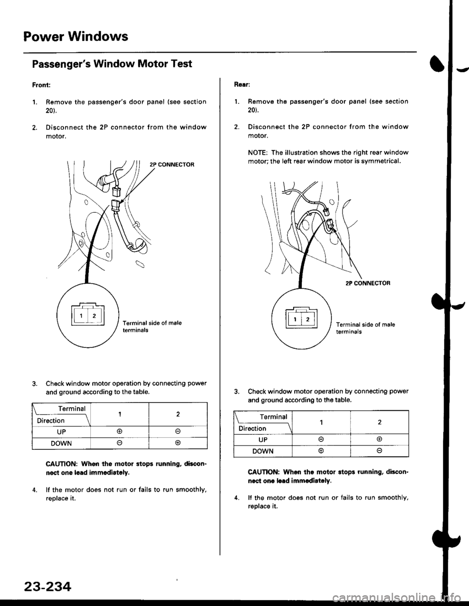 HONDA CIVIC 1998 6.G User Guide Power Windows
Passengers Window Motor Test
Front:
1. Remove the passengers door panel (see section
20t.
2. Disconnect the 2P connsctor from the window
moIor.
2P CONNECTOR
\
Terminal side ot msleterm