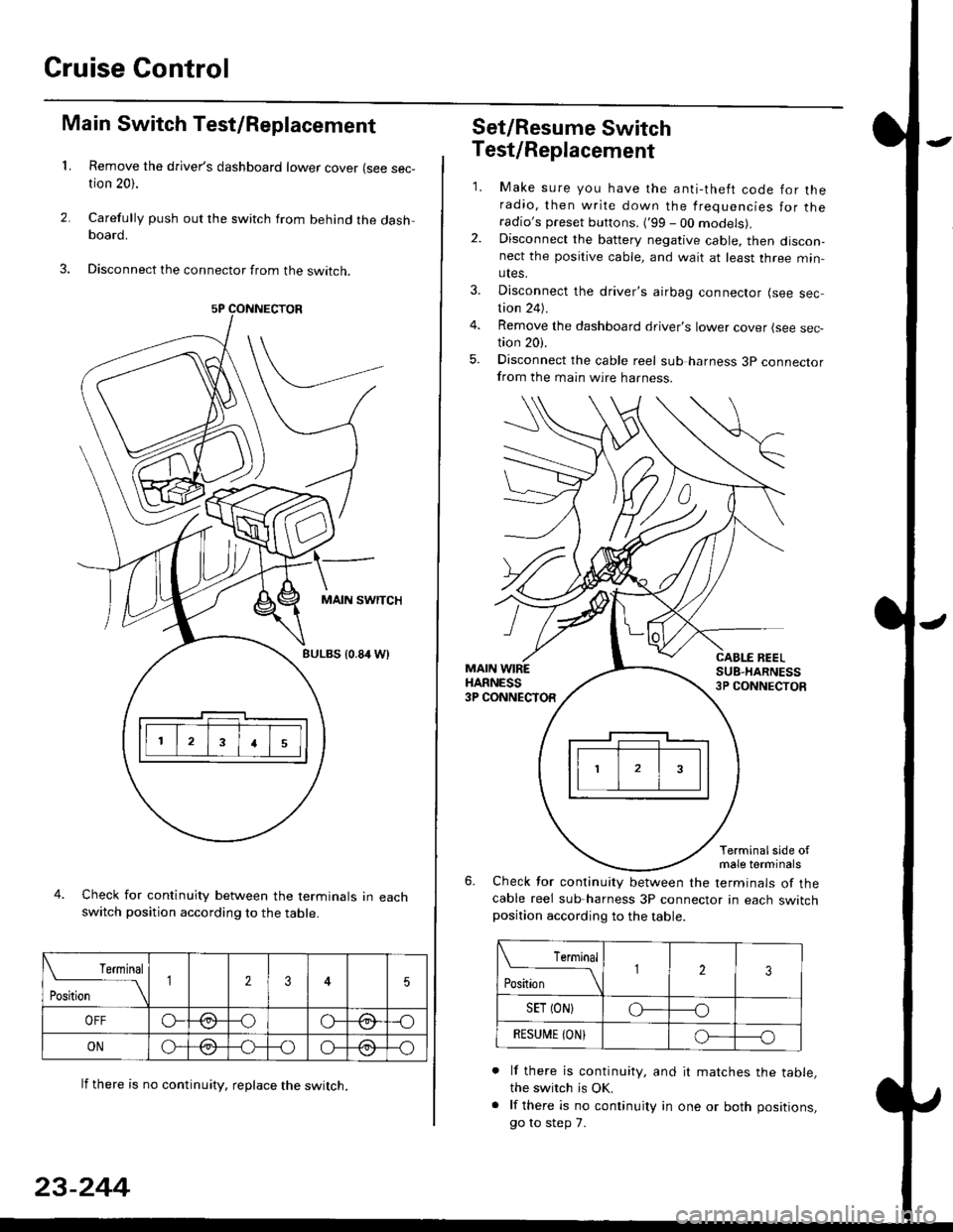 HONDA CIVIC 1997 6.G Workshop Manual Cruise Gontrol
3.
1.
2.
Main Switch Test/Replacement
Remove the drivers dashboard lower cover (see sec-tion 20).
Carefully push out the switch from behind the dashboard.
Disconnect the connector from HONDA CIVIC 1997 6.G Workshop Manual Cruise Gontrol
3.
1.
2.
Main Switch Test/Replacement
Remove the drivers dashboard lower cover (see sec-tion 20).
Carefully push out the switch from behind the dashboard.
Disconnect the connector from