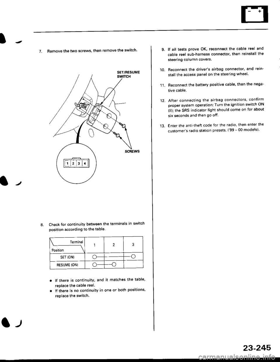 HONDA CIVIC 2000 6.G Owners Manual 7. Remove th€ two screws, then remove the switch
Check for continuity between the terminals in switch
position according to the table.
 Terminal
t"-"t* 
-\23
SET (ON)o--o
RESUI\4E {ON}o----o
lf the