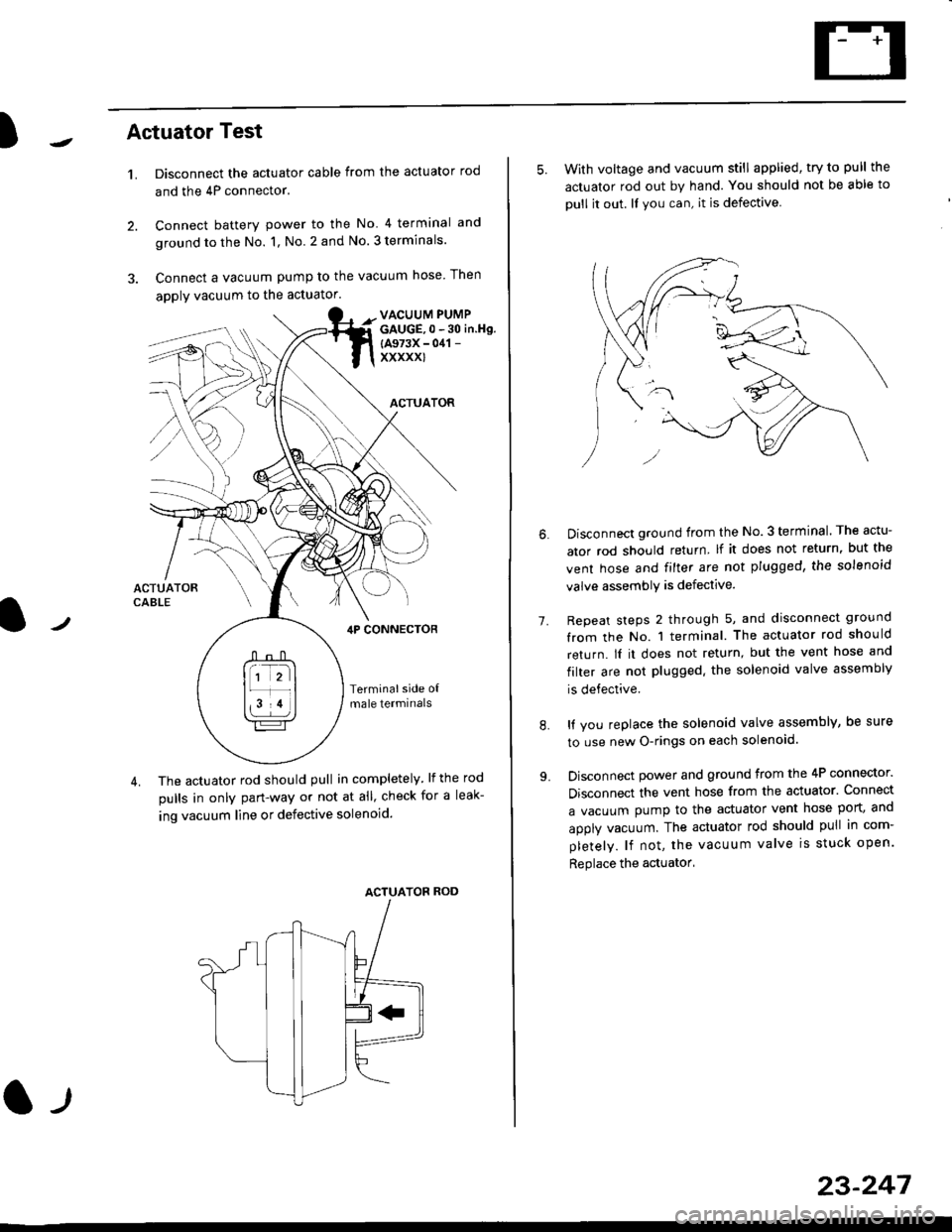 HONDA CIVIC 1997 6.G Workshop Manual )Actuator Test
t.Disconnect the actuator cable from the actuator rod
and the 4P connector.
Connect battery power to the No 4 terminal and
ground to the No. 1, No. 2 and No. 3 terminals.
Connect a vac