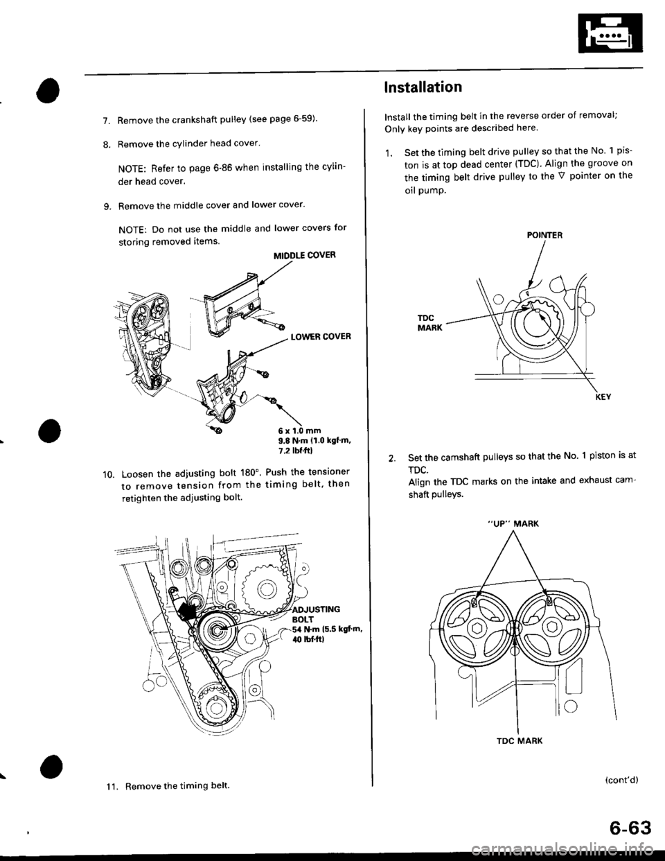 HONDA CIVIC 1999 6.G Workshop Manual 7.
8.
Remove the crankshaft pulley (see page 6-59).
Remove the cylinder head cover
NOTE: Refer to page 6-86 when installing the cylin-
der head cover.
Remove the middle cover and lower cover.
NOTE: D HONDA CIVIC 1999 6.G Workshop Manual 7.
8.
Remove the crankshaft pulley (see page 6-59).
Remove the cylinder head cover
NOTE: Refer to page 6-86 when installing the cylin-
der head cover.
Remove the middle cover and lower cover.
NOTE: D