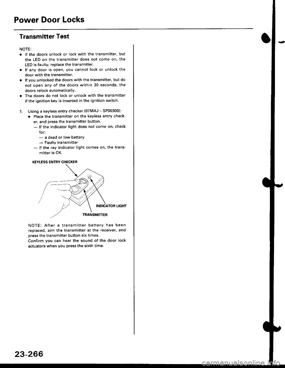 HONDA CIVIC 1998 6.G Service Manual Power Door Locks
Transmitter Test
NOTE:
. lf the doors unlock or lock with the transmitter, but
the LED on the transmitter does not come on, the
LED is faulty; replace the transmitter.
. lf any door i HONDA CIVIC 1998 6.G Service Manual Power Door Locks
Transmitter Test
NOTE:
. lf the doors unlock or lock with the transmitter, but
the LED on the transmitter does not come on, the
LED is faulty; replace the transmitter.
. lf any door i