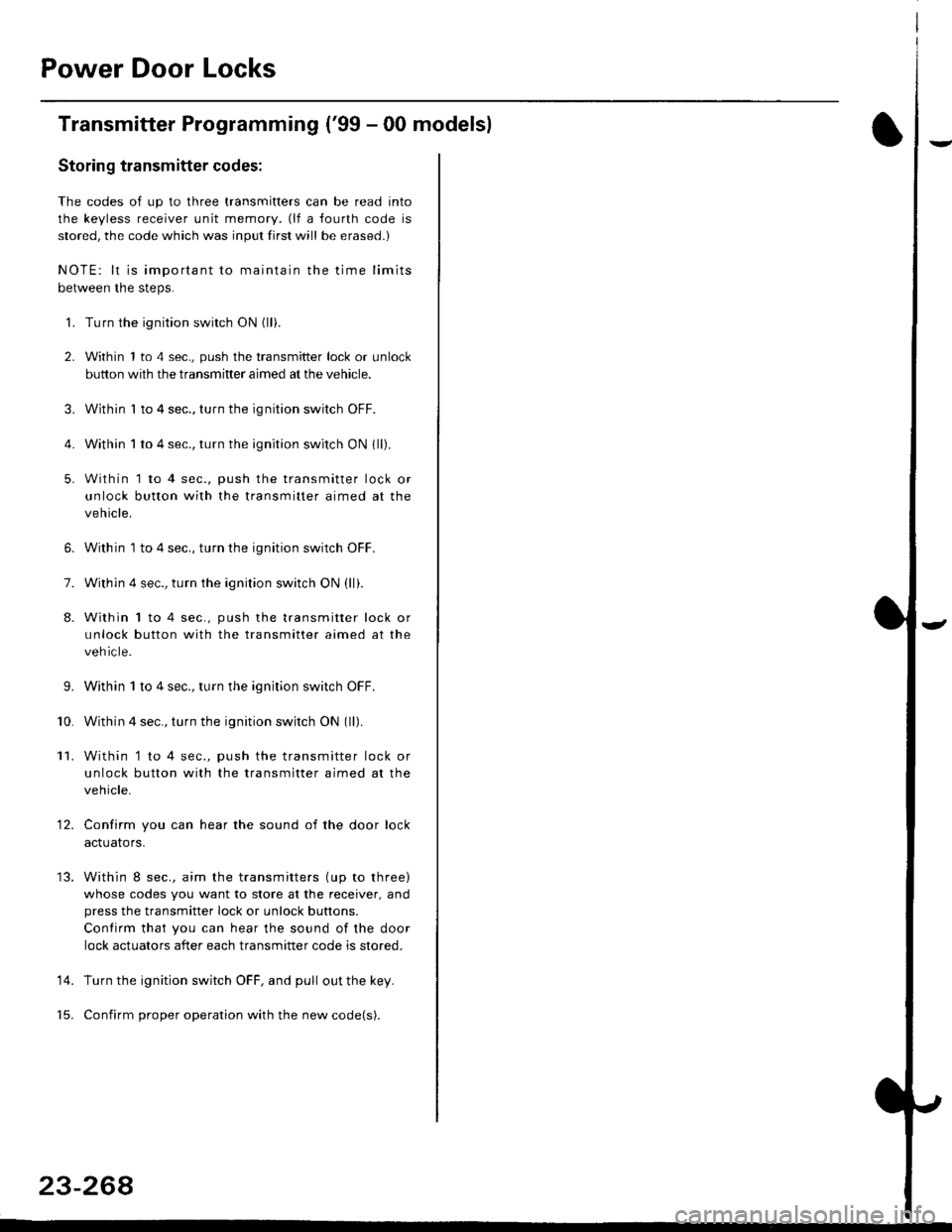 HONDA CIVIC 1996 6.G Owners Manual Power Door Locks
Transmitter Programming (99 - 00 modelsl
Storing transmitter codes;
The codes of up to three transmitters can be read into
the keyless receiver unit memory. (lf a fourth code is
stor