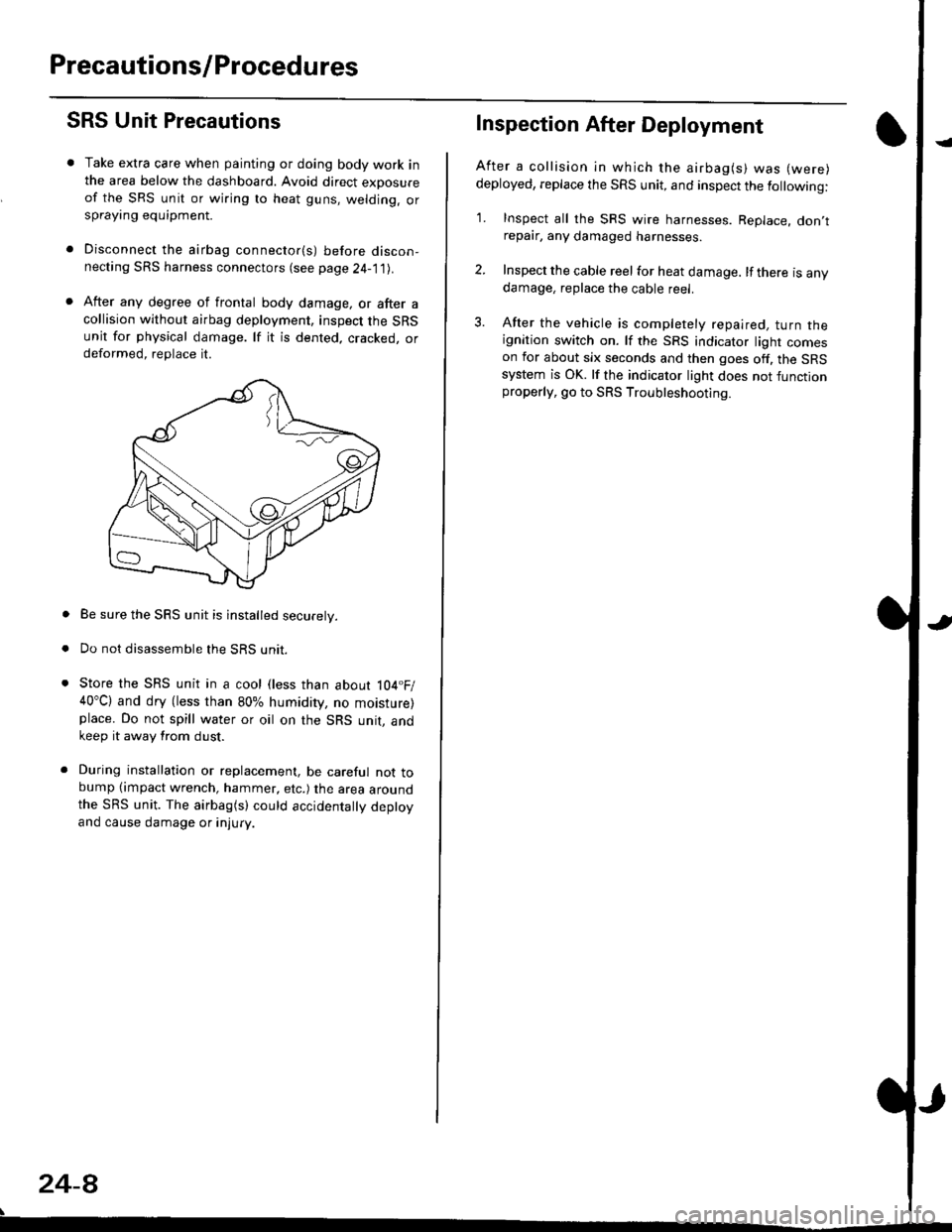 HONDA CIVIC 1999 6.G Workshop Manual Precautions/Procedu res
SRS Unit Precautions
Take extra care when painting or doing body work inthe area below the dashboard. Avoid direct exDosureof the SRS unit or wiring to heat guns, welding. orsp HONDA CIVIC 1999 6.G Workshop Manual Precautions/Procedu res
SRS Unit Precautions
Take extra care when painting or doing body work inthe area below the dashboard. Avoid direct exDosureof the SRS unit or wiring to heat guns, welding. orsp