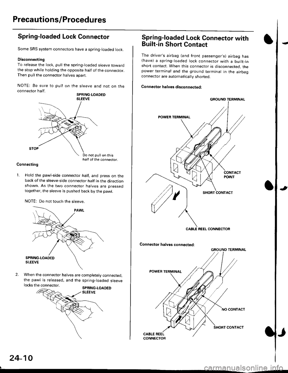 HONDA CIVIC 1999 6.G Repair Manual Preca utions/Procedures
Spring-loaded Lock Connector
Some SRS system connectors have a spring-loaded lock.
Disconnecting
To release the lock, pull the spring-loaded sleeve towardthe stop while holding HONDA CIVIC 1999 6.G Repair Manual Preca utions/Procedures
Spring-loaded Lock Connector
Some SRS system connectors have a spring-loaded lock.
Disconnecting
To release the lock, pull the spring-loaded sleeve towardthe stop while holding