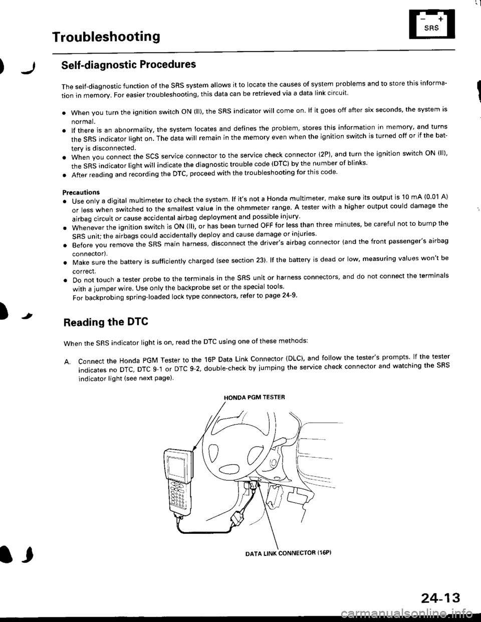 HONDA CIVIC 1996 6.G Workshop Manual rl
Troubleshooting
t)
Self-diagnostic Procedures
The self-diagnostic function of the SRS system allows it to locate the causes of system problems and to store this informa I
tion in memory. For easie