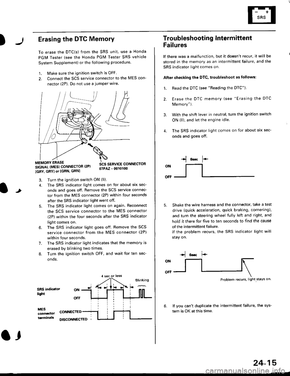 HONDA CIVIC 1998 6.G Workshop Manual )Erasing the DTC Memory
To erase the DTC(s) from the SRS unit, use a Honda
PGM Tester (see the Honda PGM Tester SRS vehicle
System Supplement) or the following procedure
1. Make sure the ignition swit